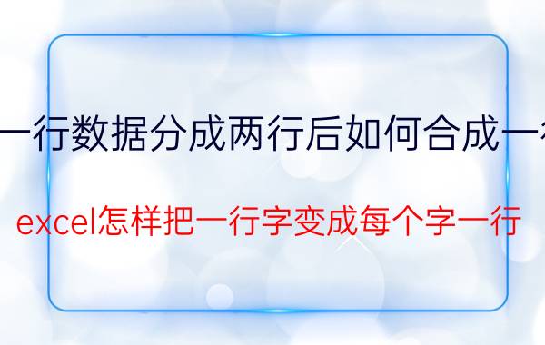 一行数据分成两行后如何合成一行 excel怎样把一行字变成每个字一行？